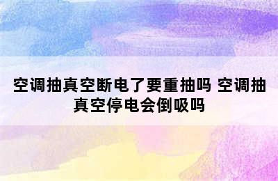 空调抽真空断电了要重抽吗 空调抽真空停电会倒吸吗